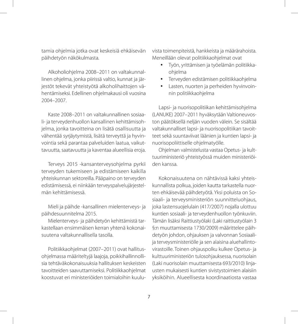 Kaste 2008 2011 on valtakunnallinen sosiaali- ja terveydenhuollon kansallinen kehittämisohjelma, jonka tavoitteina on lisätä osallisuutta ja vähentää syrjäytymistä, lisätä terveyttä ja hyvinvointia