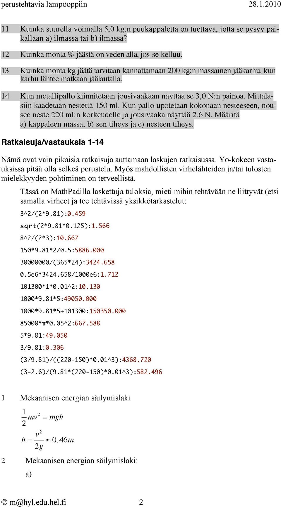 Mittalasiin kaadetaan nestettä 150 ml. Kun pallo upotetaan kokonaan nesteeseen, nousee neste 220 ml:n korkeudelle ja jousivaaka näyttää 2,6 N.