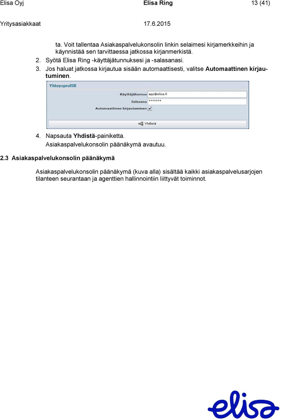 Syötä Elisa Ring -käyttäjätunnuksesi ja -salasanasi. 3.