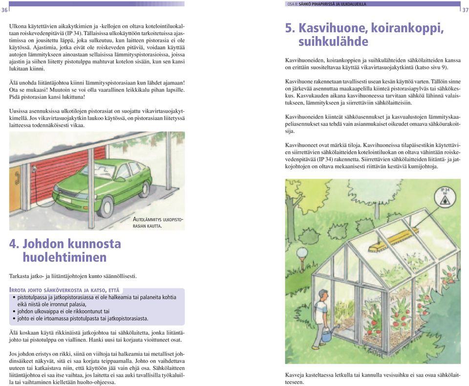 Ajastimia, jotka eivät ole roiskeveden pitäviä, voidaan käyttää autojen lämmitykseen ainoastaan sellaisissa lämmityspistorasioissa, joissa ajastin ja siihen liitetty pistotulppa mahtuvat kotelon