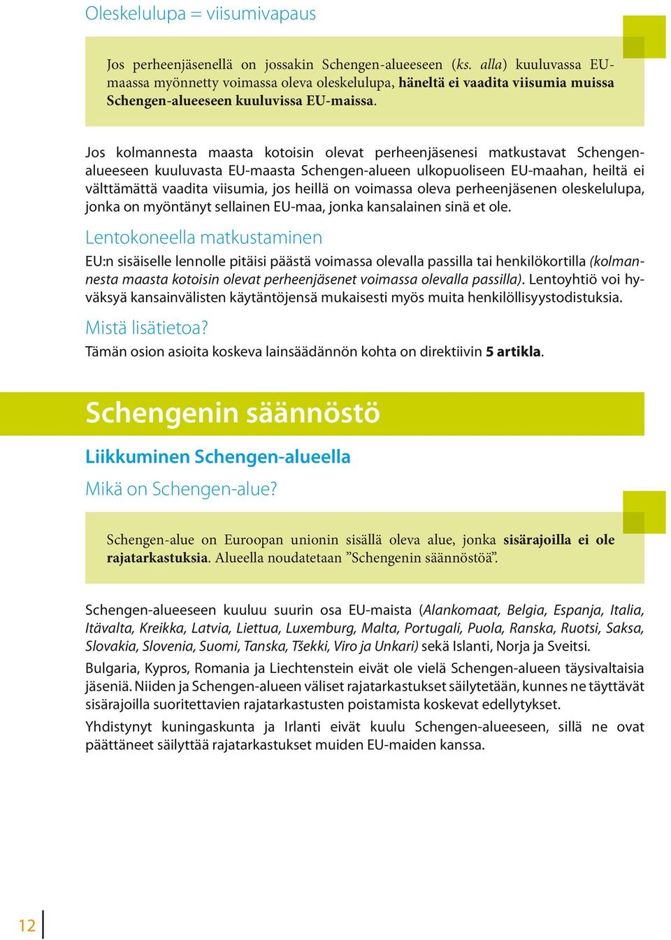 Jos kolmannesta maasta kotoisin olevat perheenjäsenesi matkustavat Schengenalueeseen kuuluvasta EU-maasta Schengen-alueen ulkopuoliseen EU-maahan, heiltä ei välttämättä vaadita viisumia, jos heillä