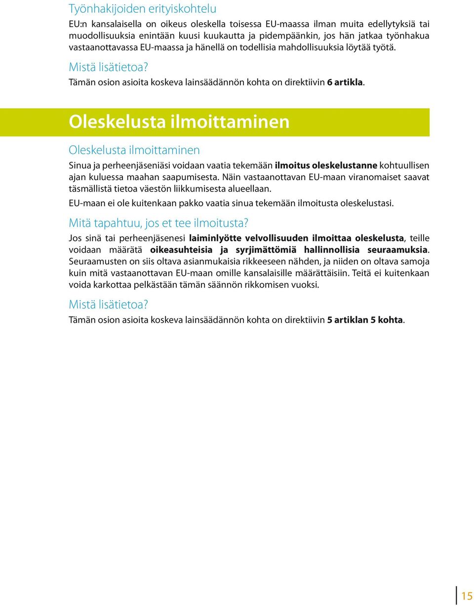 Oleskelusta ilmoittaminen Oleskelusta ilmoittaminen Sinua ja perheenjäseniäsi voidaan vaatia tekemään ilmoitus oleskelustanne kohtuullisen ajan kuluessa maahan saapumisesta.