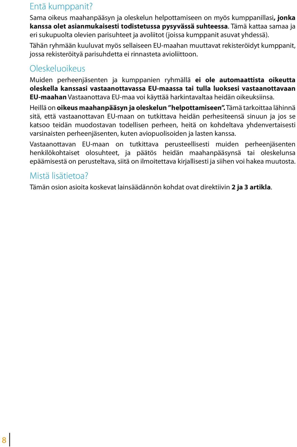 Tähän ryhmään kuuluvat myös sellaiseen EU-maahan muuttavat rekisteröidyt kumppanit, jossa rekisteröityä parisuhdetta ei rinnasteta avioliittoon.