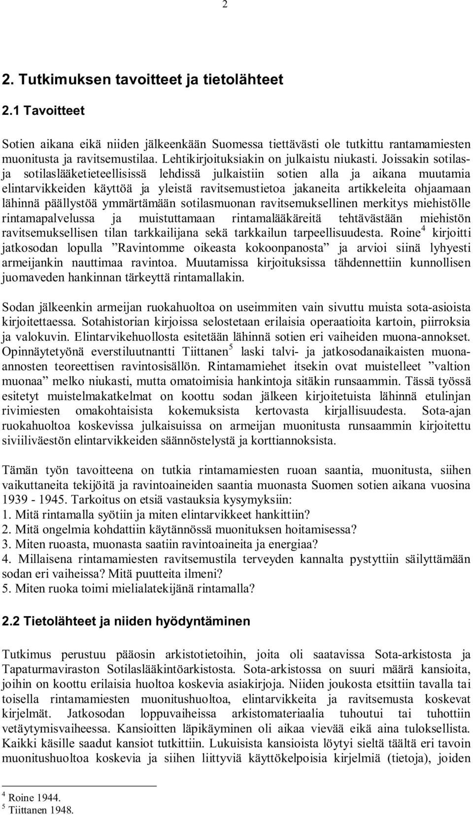 Joissakin sotilasja sotilaslääketieteellisissä lehdissä julkaistiin sotien alla ja aikana muutamia elintarvikkeiden käyttöä ja yleistä ravitsemustietoa jakaneita artikkeleita ohjaamaan lähinnä