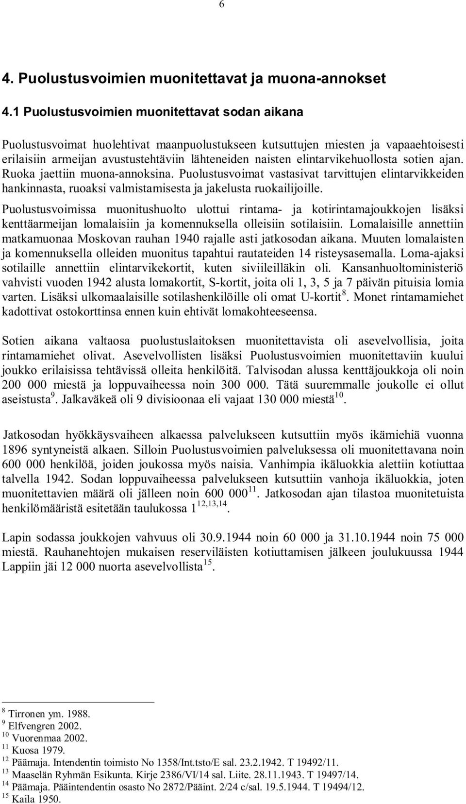 elintarvikehuollosta sotien ajan. Ruoka jaettiin muona-annoksina. Puolustusvoimat vastasivat tarvittujen elintarvikkeiden hankinnasta, ruoaksi valmistamisesta ja jakelusta ruokailijoille.