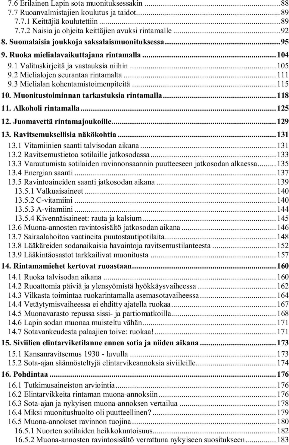 3 Mielialan kohentamistoimenpiteitä...115 10. Muonitustoiminnan tarkastuksia rintamalla...118 11. Alkoholi rintamalla...125 12. Juomavettä rintamajoukoille...129 13. Ravitsemuksellisia näkökohtia.