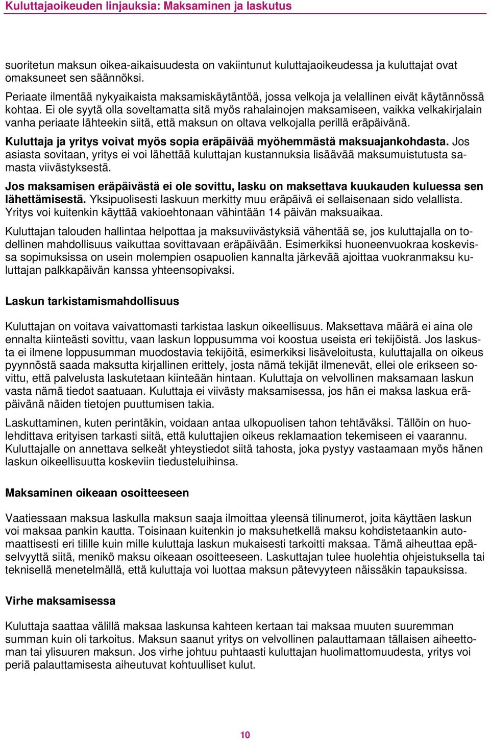 Ei ole syytä olla soveltamatta sitä myös rahalainojen maksamiseen, vaikka velkakirjalain vanha periaate lähteekin siitä, että maksun on oltava velkojalla perillä eräpäivänä.