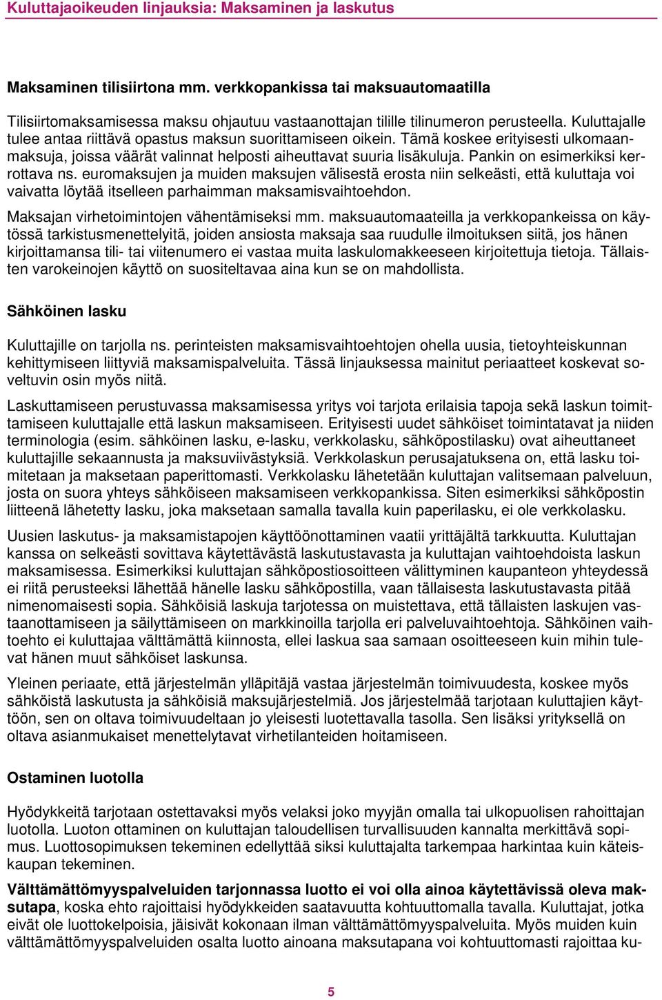 Pankin on esimerkiksi kerrottava ns. euromaksujen ja muiden maksujen välisestä erosta niin selkeästi, että kuluttaja voi vaivatta löytää itselleen parhaimman maksamisvaihtoehdon.