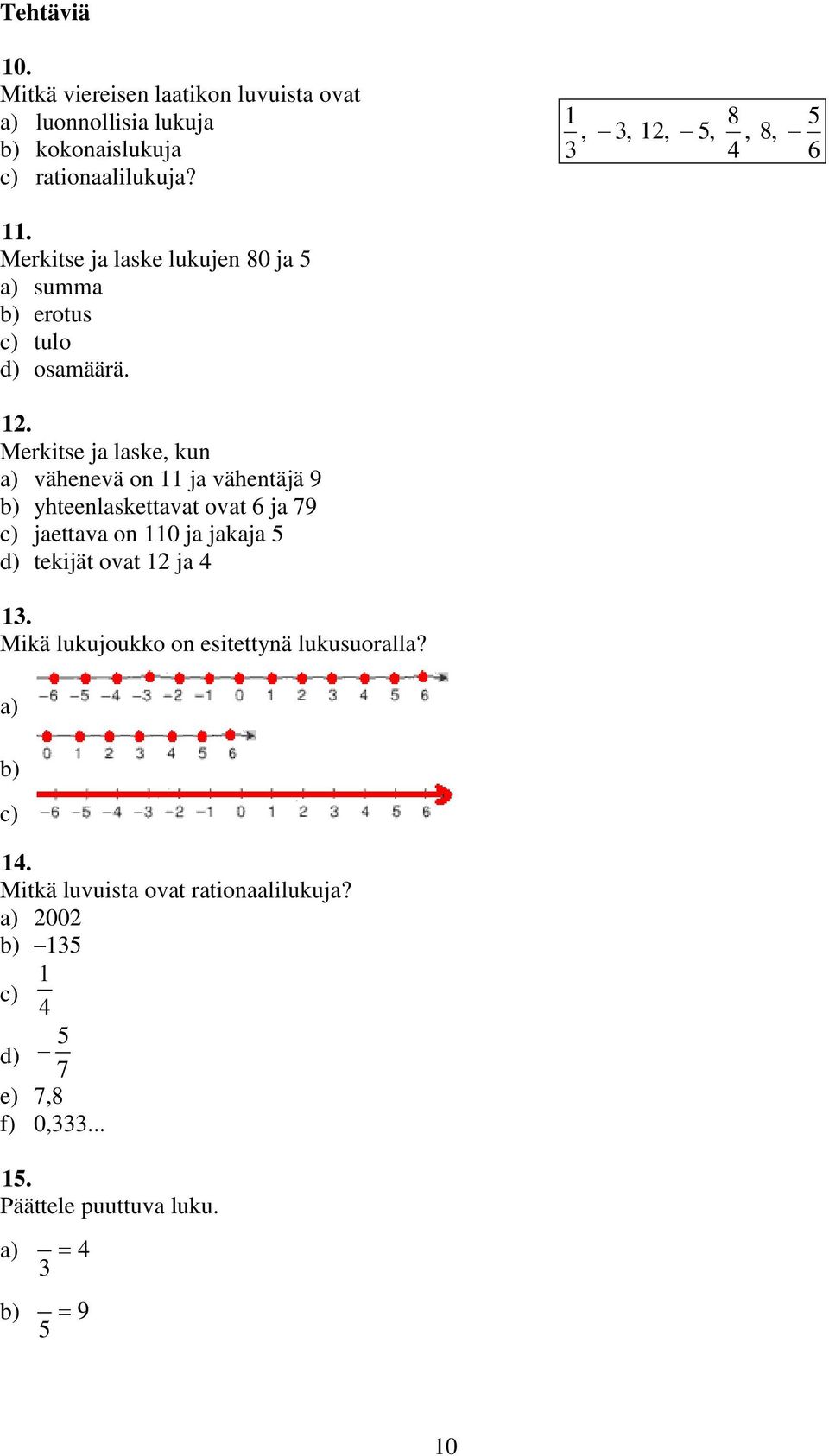 . Merkitse ja laske, kun vähenevä on ja vähentäjä 9 yhteenlaskettavat ovat 6 ja 79 jaettava on 0 ja jakaja