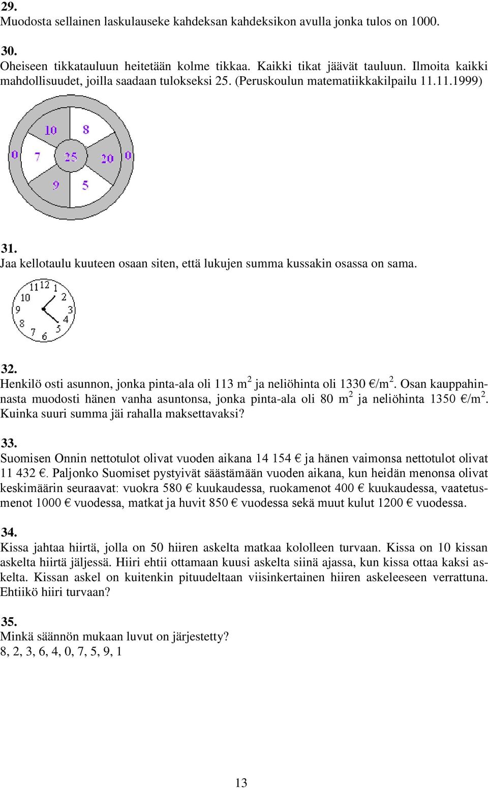 . Henkilö osti asunnon, jonka pinta-ala oli m ja neliöhinta oli 0 /m. Osan kauppahinnasta muodosti hänen vanha asuntonsa, jonka pinta-ala oli 80 m ja neliöhinta 0 /m.