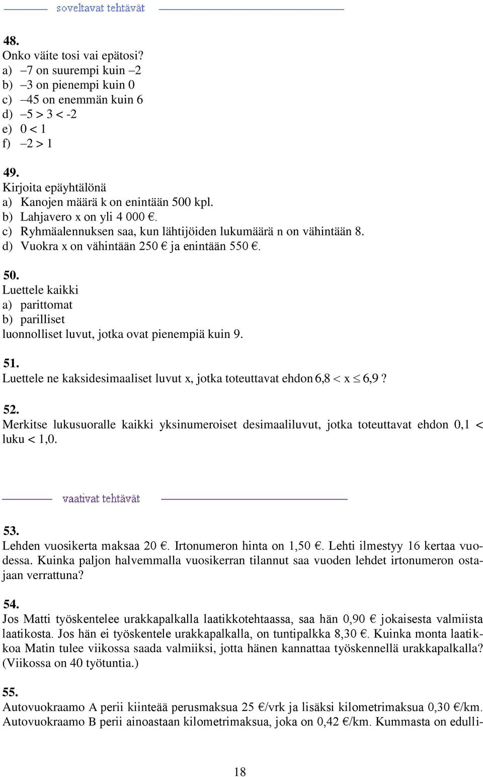 . Luettele ne kaksidesimaaliset luvut x, jotka toteuttavat ehdon 6,8 x 6,9. Merkitse lukusuoralle kaikki yksinumeroiset desimaaliluvut, jotka toteuttavat ehdon 0, < luku <,0.