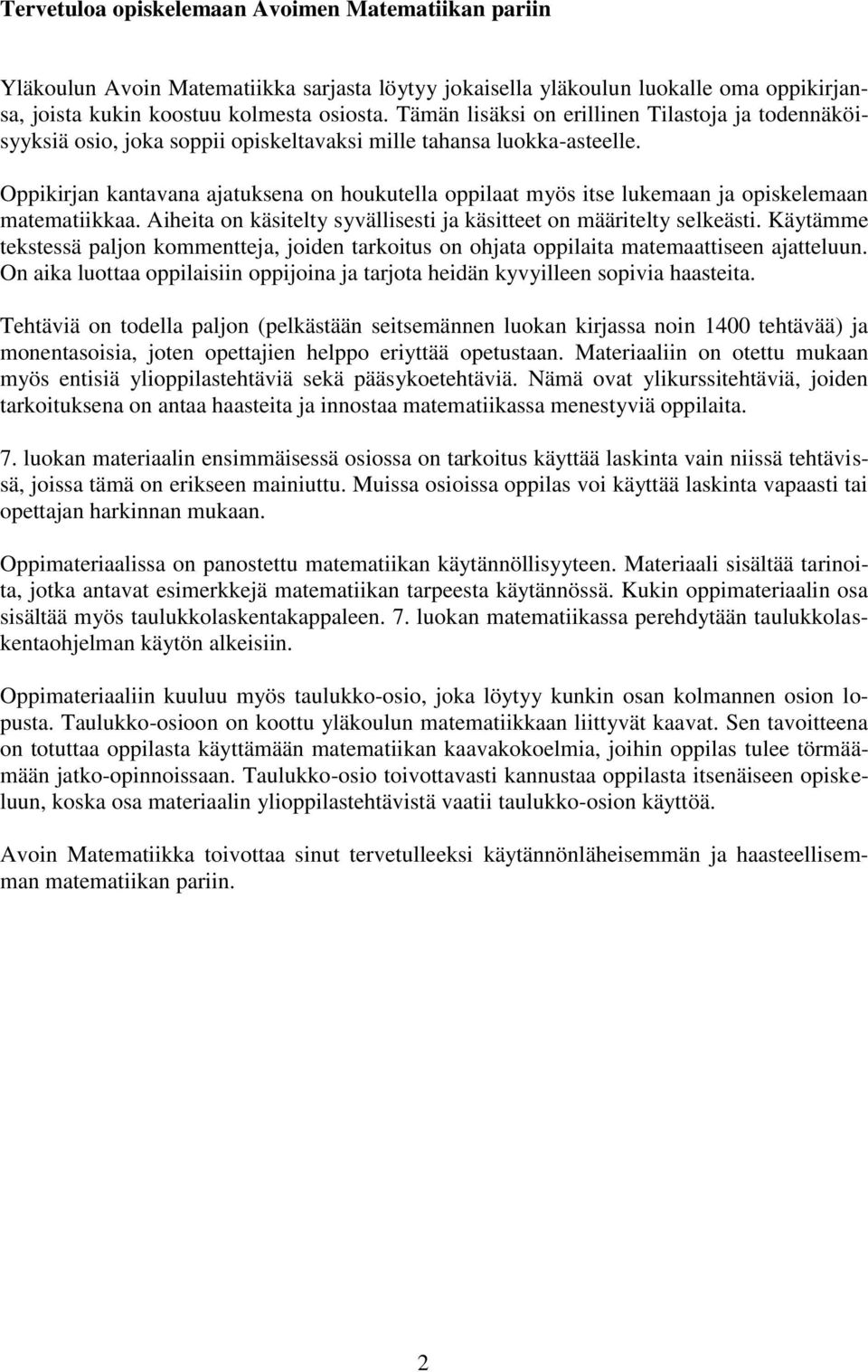 Oppikirjan kantavana ajatuksena on houkutella oppilaat myös itse lukemaan ja opiskelemaan matematiikkaa. Aiheita on käsitelty syvällisesti ja käsitteet on määritelty selkeästi.