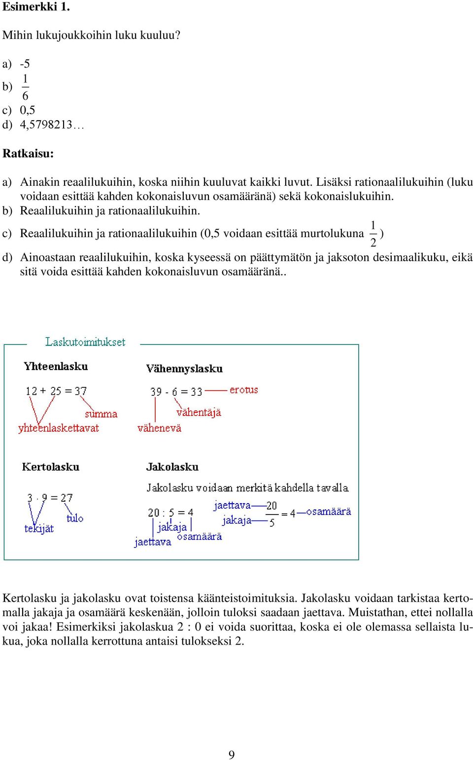 Reaalilukuihin ja rationaalilukuihin (0, voidaan esittää murtolukuna Ainoastaan reaalilukuihin, koska kyseessä on päättymätön ja jaksoton desimaalikuku, eikä sitä voida esittää kahden kokonaisluvun