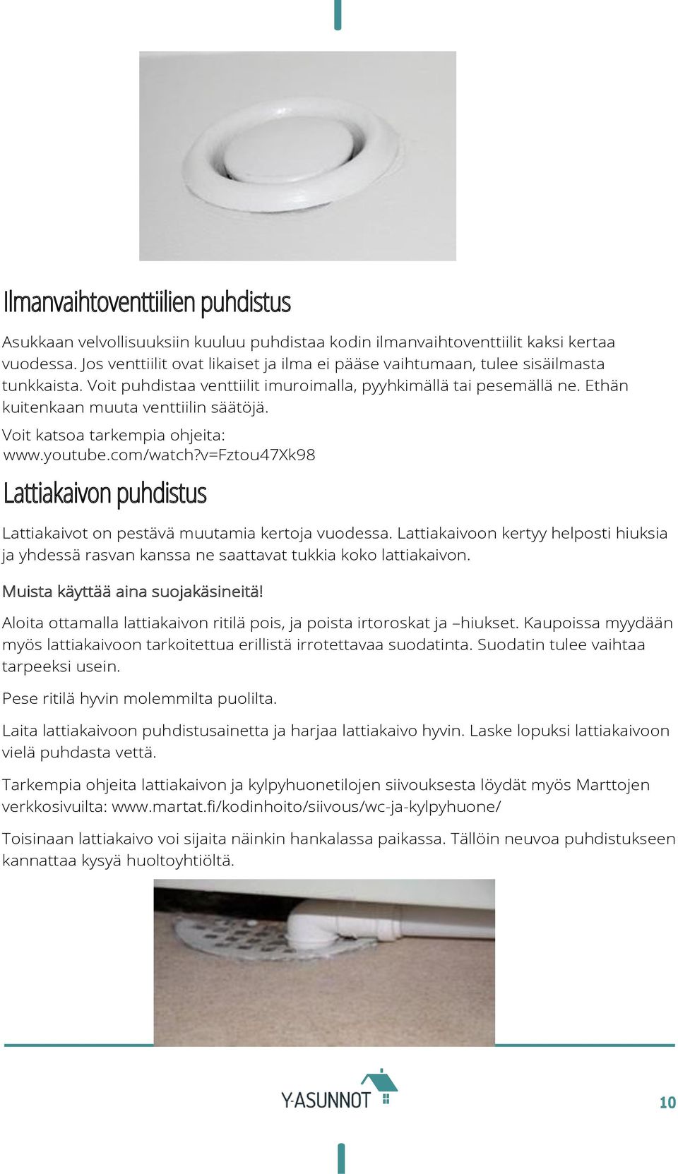 Voit katsoa tarkempia ohjeita: www.youtube.com/watch?v=fztou47xk98 Lattiakaivon puhdistus Lattiakaivot on pestävä muutamia kertoja vuodessa.