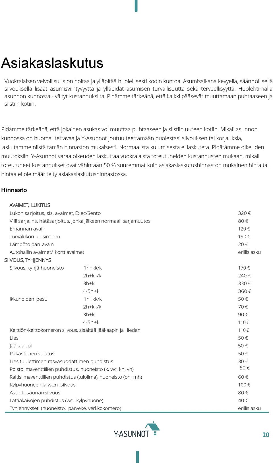 Pidämme tärkeänä, että kaikki pääsevät muuttamaan puhtaaseen ja siistiin kotiin. Pidämme tärkeänä, että jokainen asukas voi muuttaa puhtaaseen ja siistiin uuteen kotiin.