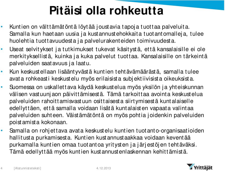 Useat selvitykset ja tutkimukset tukevat käsitystä, että kansalaisille ei ole merkityksellistä, kuinka ja kuka palvelut tuottaa. Kansalaisille on tärkeintä palveluiden saatavuus ja laatu.