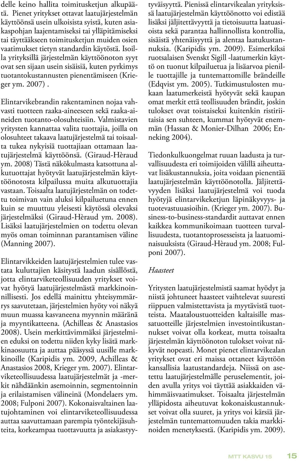 standardin käytöstä. Isoilla yrityksillä järjestelmän käyttöönoton syyt ovat sen sijaan usein sisäisiä, kuten pyrkimys tuotantokustannusten pienentämiseen (Krieger ym. 2007).