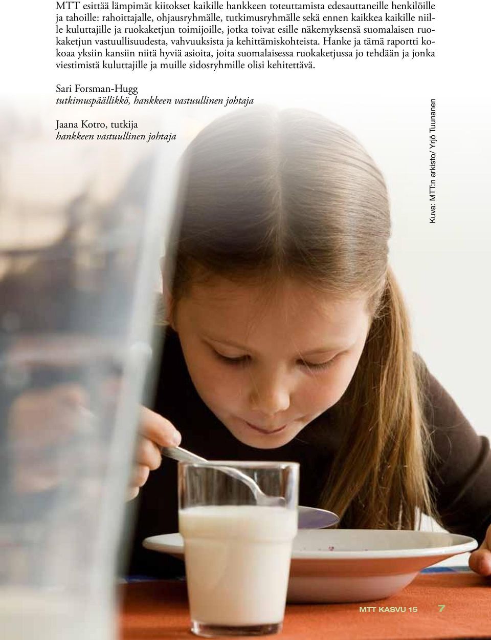 Hanke ja tämä raportti kokoaa yksiin kansiin niitä hyviä asioita, joita suomalaisessa ruokaketjussa jo tehdään ja jonka viestimistä kuluttajille ja muille sidosryhmille