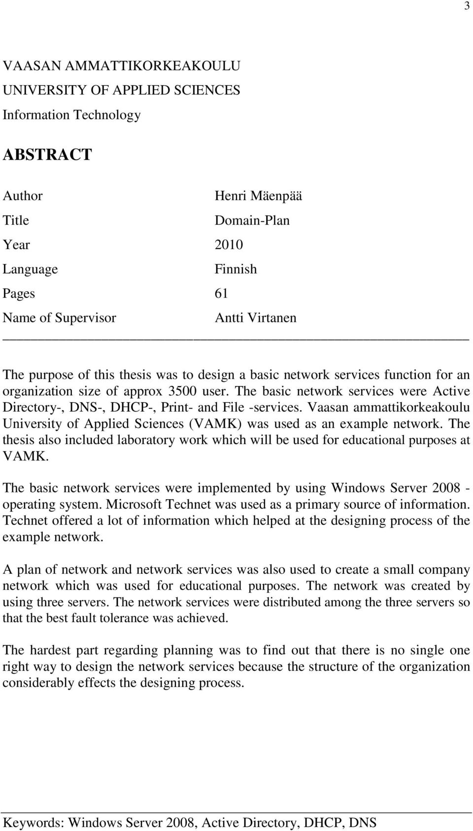 The basic network services were Active Directory-, DNS-, DHCP-, Print- and File -services. Vaasan ammattikorkeakoulu University of Applied Sciences (VAMK) was used as an example network.