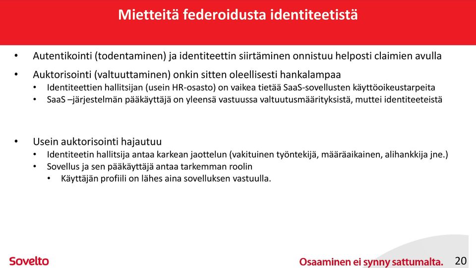 järjestelmän pääkäyttäjä on yleensä vastuussa valtuutusmäärityksistä, muttei identiteeteistä Usein auktorisointi hajautuu Identiteetin hallitsija antaa karkean