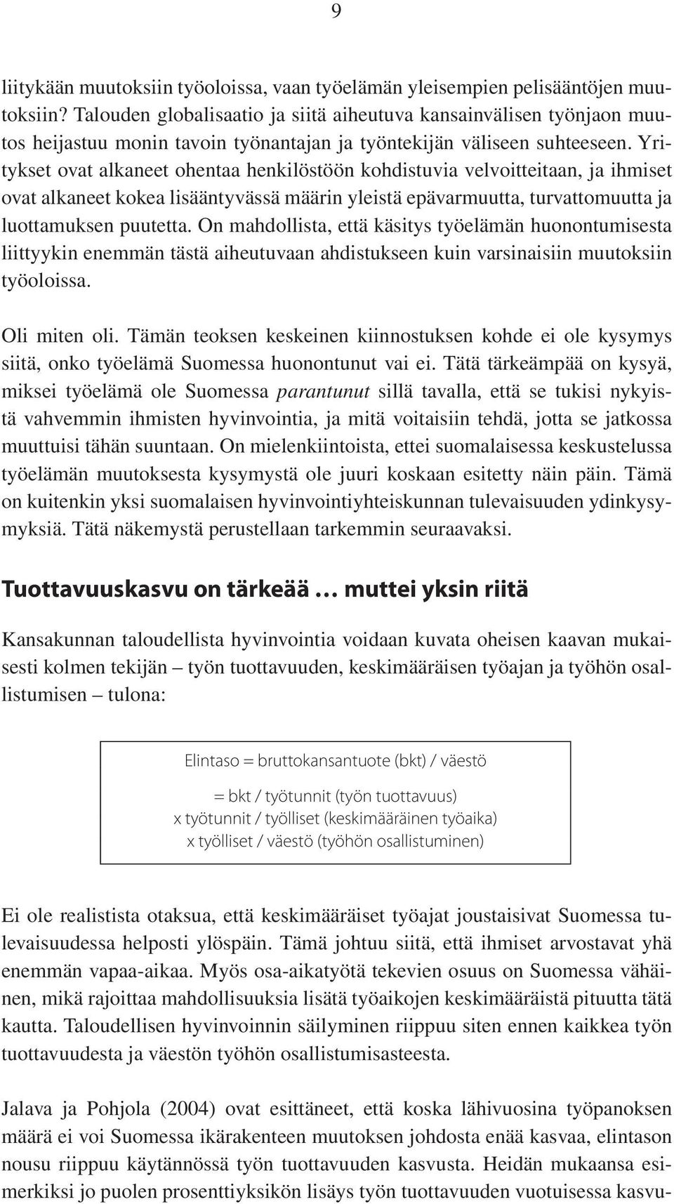 Yritykset ovat alkaneet ohentaa henkilöstöön kohdistuvia velvoitteitaan, ja ihmiset ovat alkaneet kokea lisääntyvässä määrin yleistä epävarmuutta, turvattomuutta ja luottamuksen puutetta.