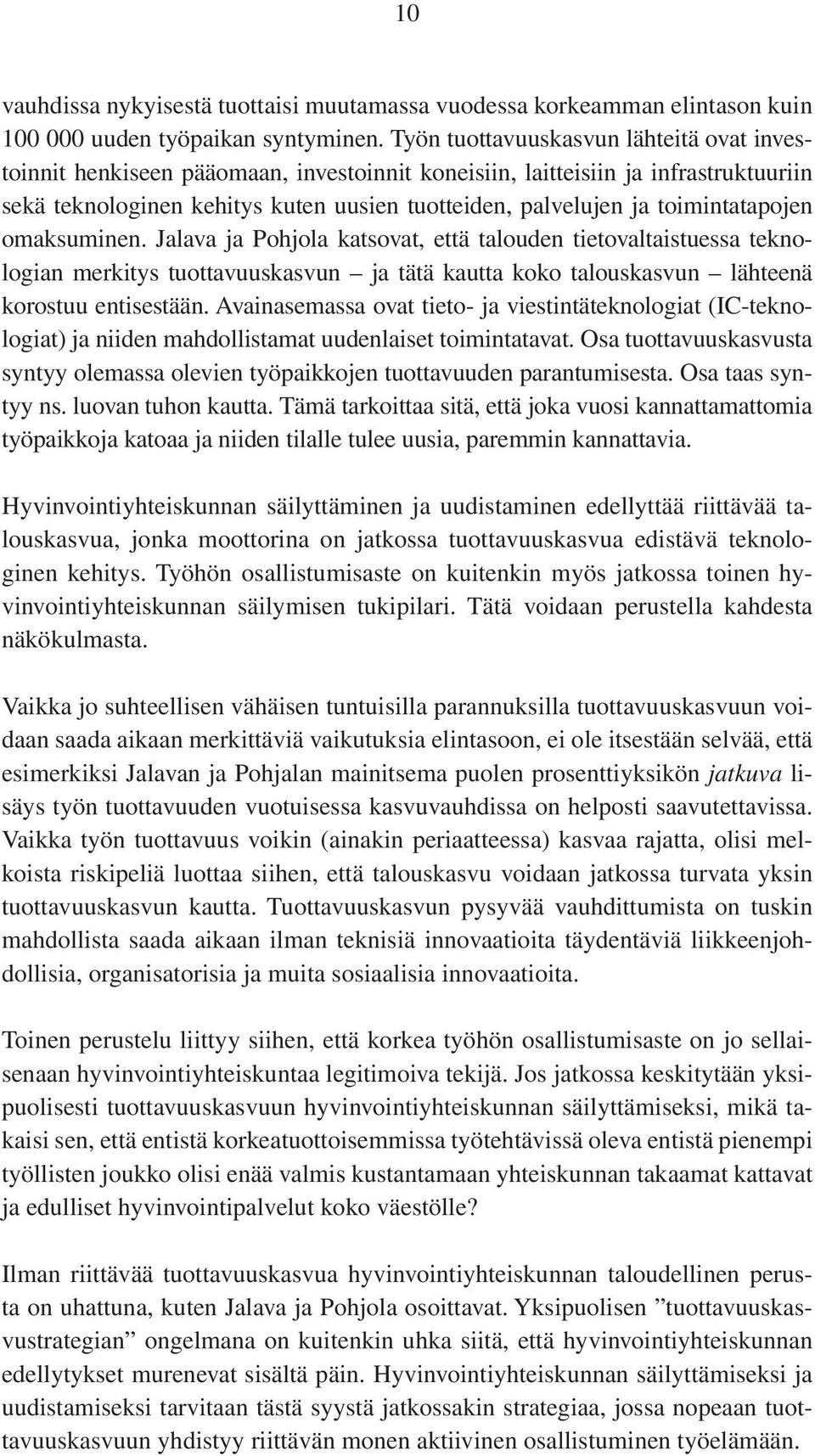 toimintatapojen omaksuminen. Jalava ja Pohjola katsovat, että talouden tietovaltaistuessa teknologian merkitys tuottavuuskasvun ja tätä kautta koko talouskasvun lähteenä korostuu entisestään.