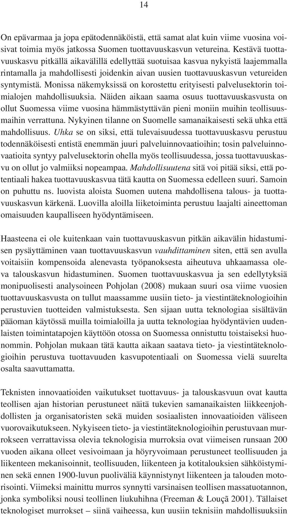 Monissa näkemyksissä on korostettu erityisesti palvelusektorin toimialojen mahdollisuuksia.