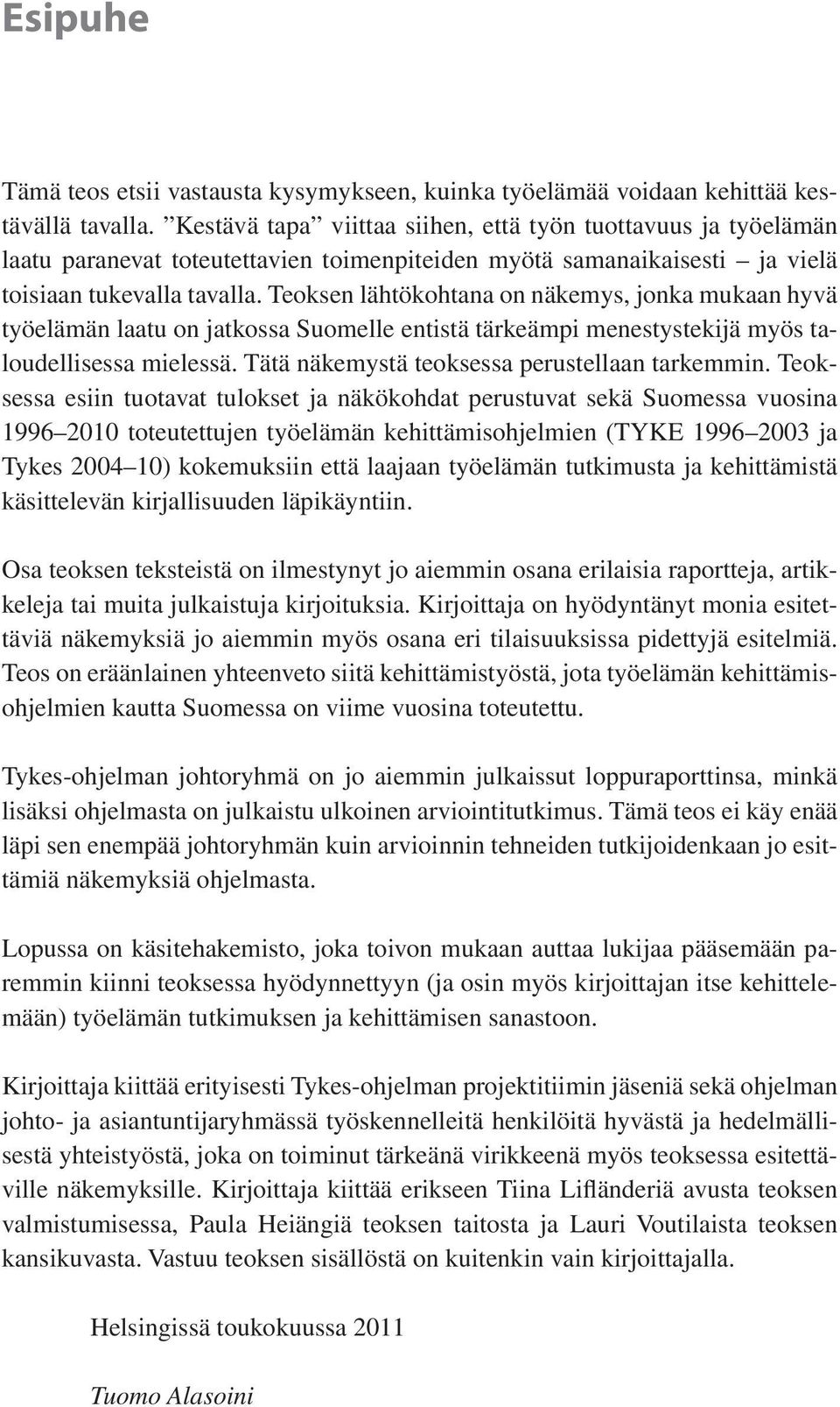 Teoksen lähtökohtana on näkemys, jonka mukaan hyvä työelämän laatu on jatkossa Suomelle entistä tärkeämpi menestystekijä myös taloudellisessa mielessä. Tätä näkemystä teoksessa perustellaan tarkemmin.