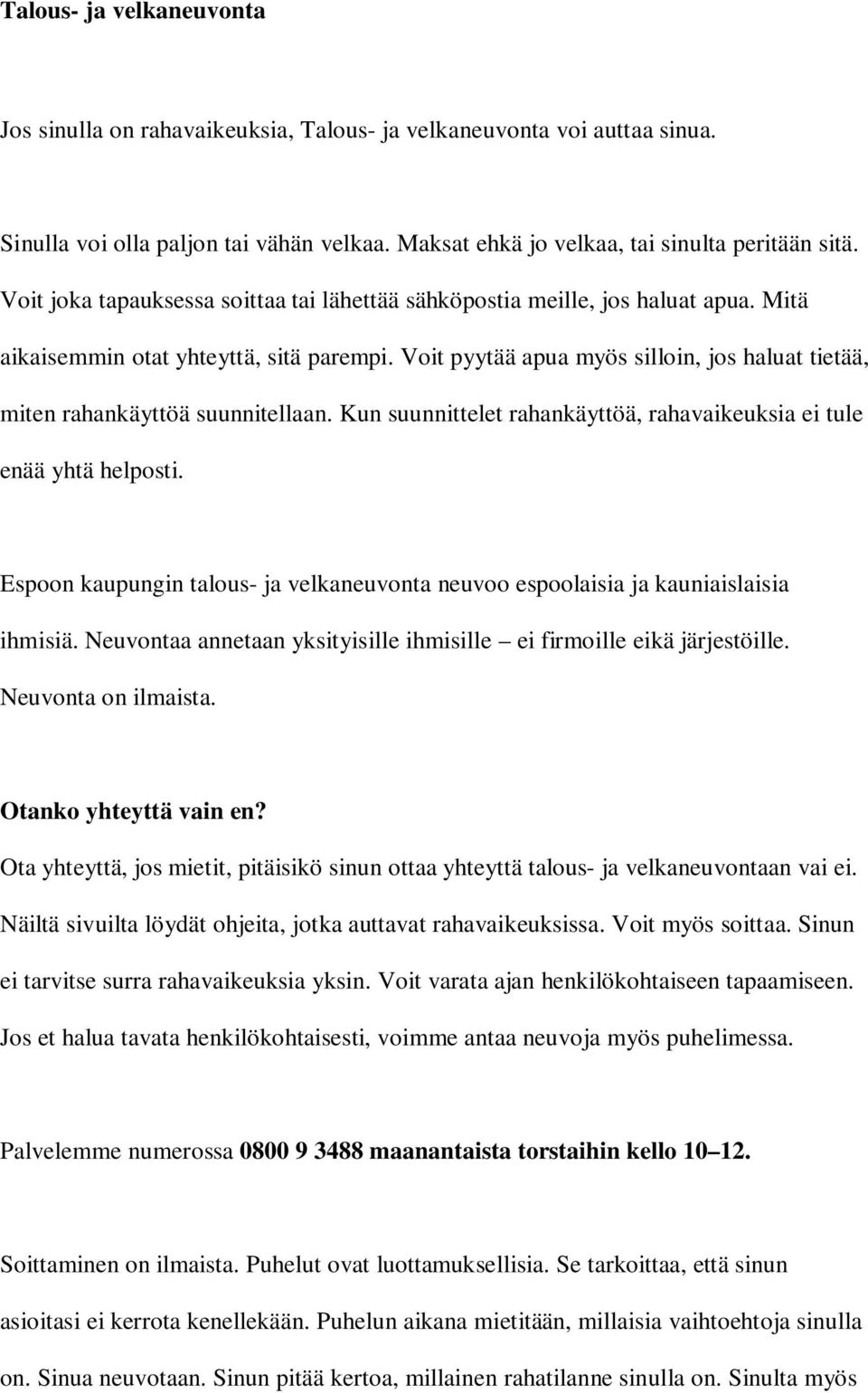 Voit pyytää apua myös silloin, jos haluat tietää, miten rahankäyttöä suunnitellaan. Kun suunnittelet rahankäyttöä, rahavaikeuksia ei tule enää yhtä helposti.