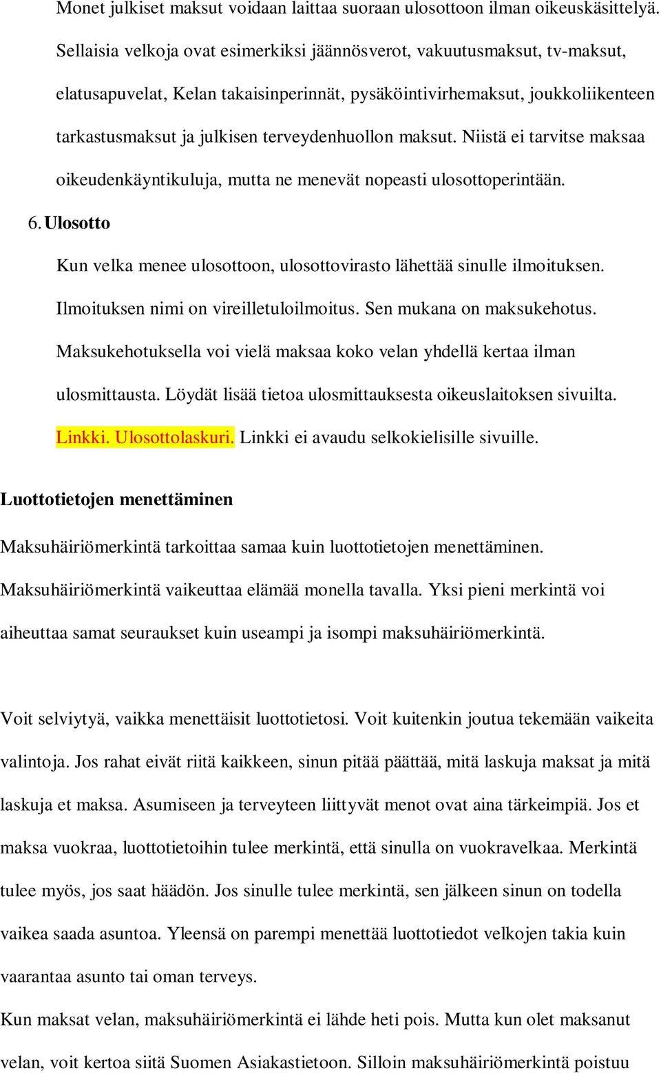 terveydenhuollon maksut. Niistä ei tarvitse maksaa oikeudenkäyntikuluja, mutta ne menevät nopeasti ulosottoperintään. 6.