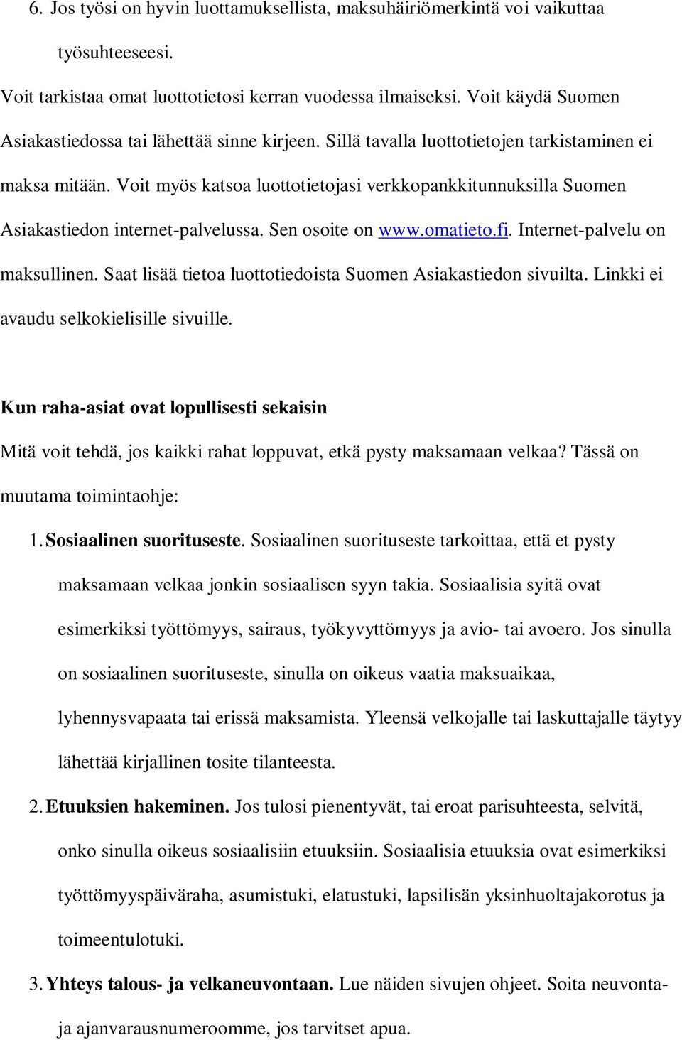 Voit myös katsoa luottotietojasi verkkopankkitunnuksilla Suomen Asiakastiedon internet-palvelussa. Sen osoite on www.omatieto.fi. Internet-palvelu on maksullinen.