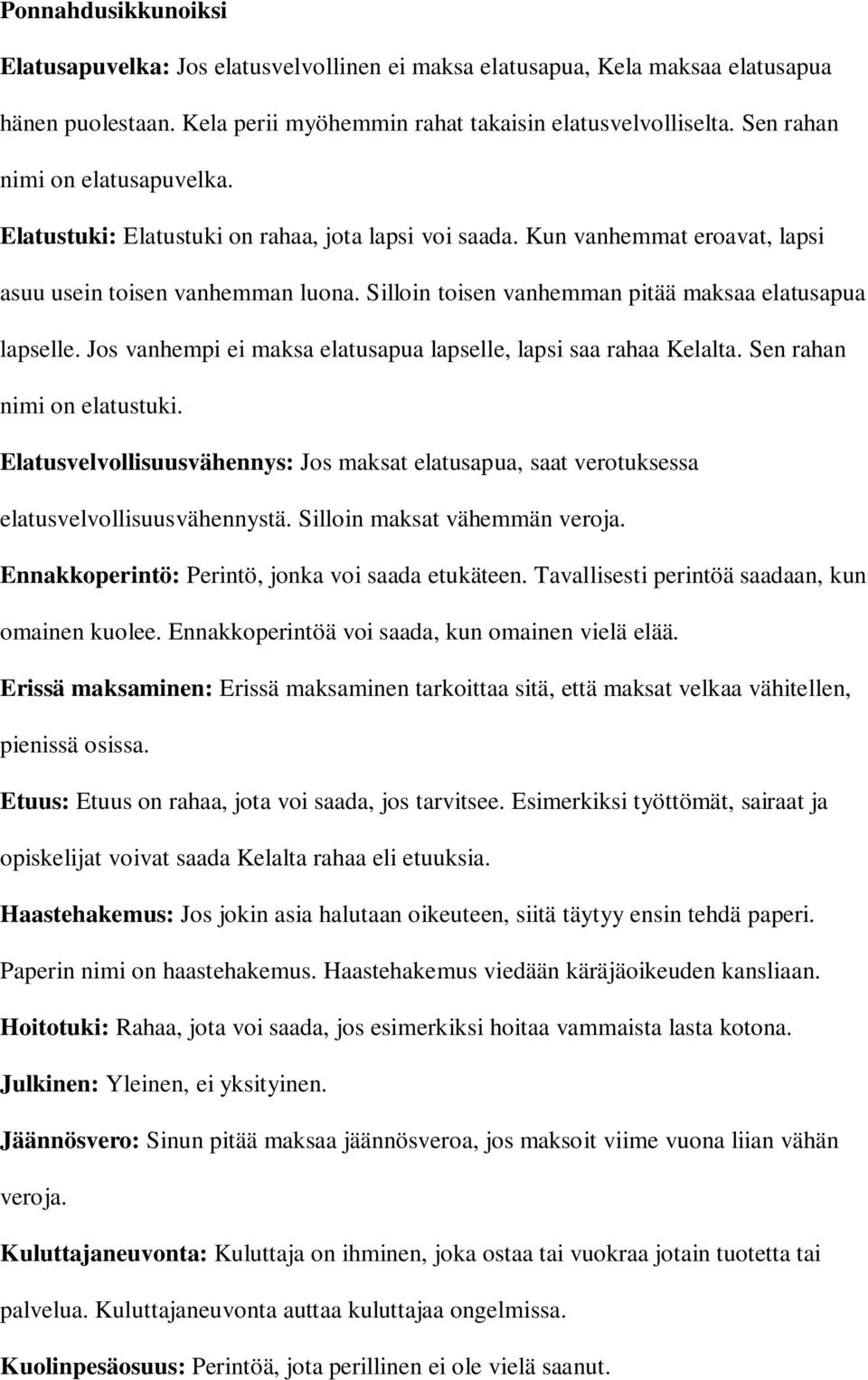 Silloin toisen vanhemman pitää maksaa elatusapua lapselle. Jos vanhempi ei maksa elatusapua lapselle, lapsi saa rahaa Kelalta. Sen rahan nimi on elatustuki.