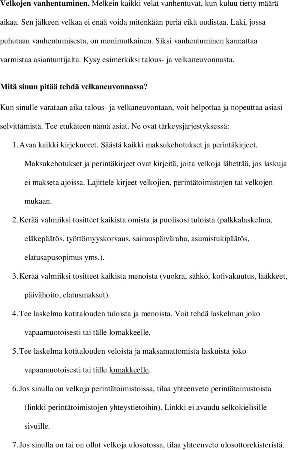 Kun sinulle varataan aika talous- ja velkaneuvontaan, voit helpottaa ja nopeuttaa asiasi selvittämistä. Tee etukäteen nämä asiat. Ne ovat tärkeysjärjestyksessä: 1.Avaa kaikki kirjekuoret.