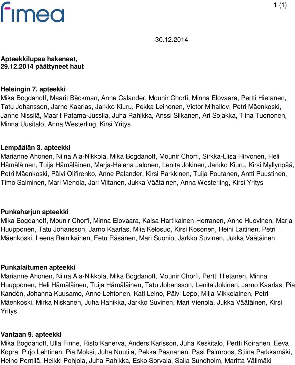 Janne Nissilä, Maarit Patama-Jussila, Juha Rahikka, Anssi Siikanen, Ari Sojakka, Tiina Tuononen, Minna Uusitalo, Anna Westerling, Kirsi Yritys Lempäälän 3.