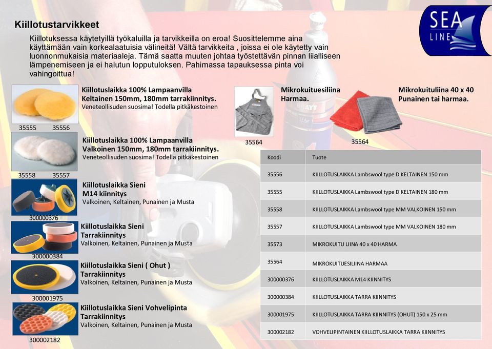 Pahimassa tapauksessa pinta voi vahingoittua! Kiillotuslaikka 100% Lampaanvilla Keltainen 150mm, 180mm tarrakiinnitys. Mikrokuituesiliina Harmaa. Veneteollisuden suosima!