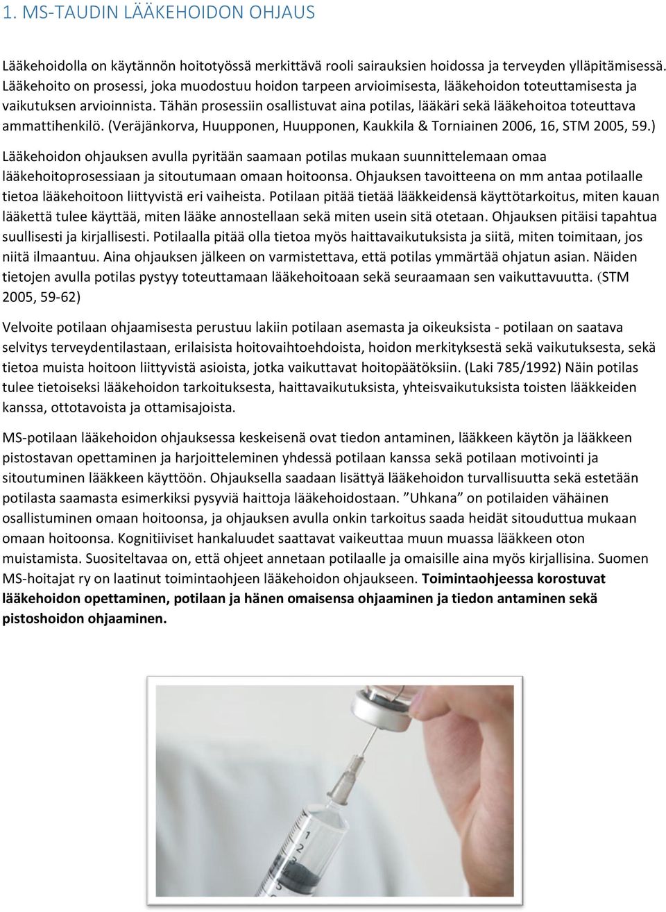 Tähän prosessiin osallistuvat aina potilas, lääkäri sekä lääkehoitoa toteuttava ammattihenkilö. (Veräjänkorva, Huupponen, Huupponen, Kaukkila & Torniainen 2006, 16, STM 2005, 59.