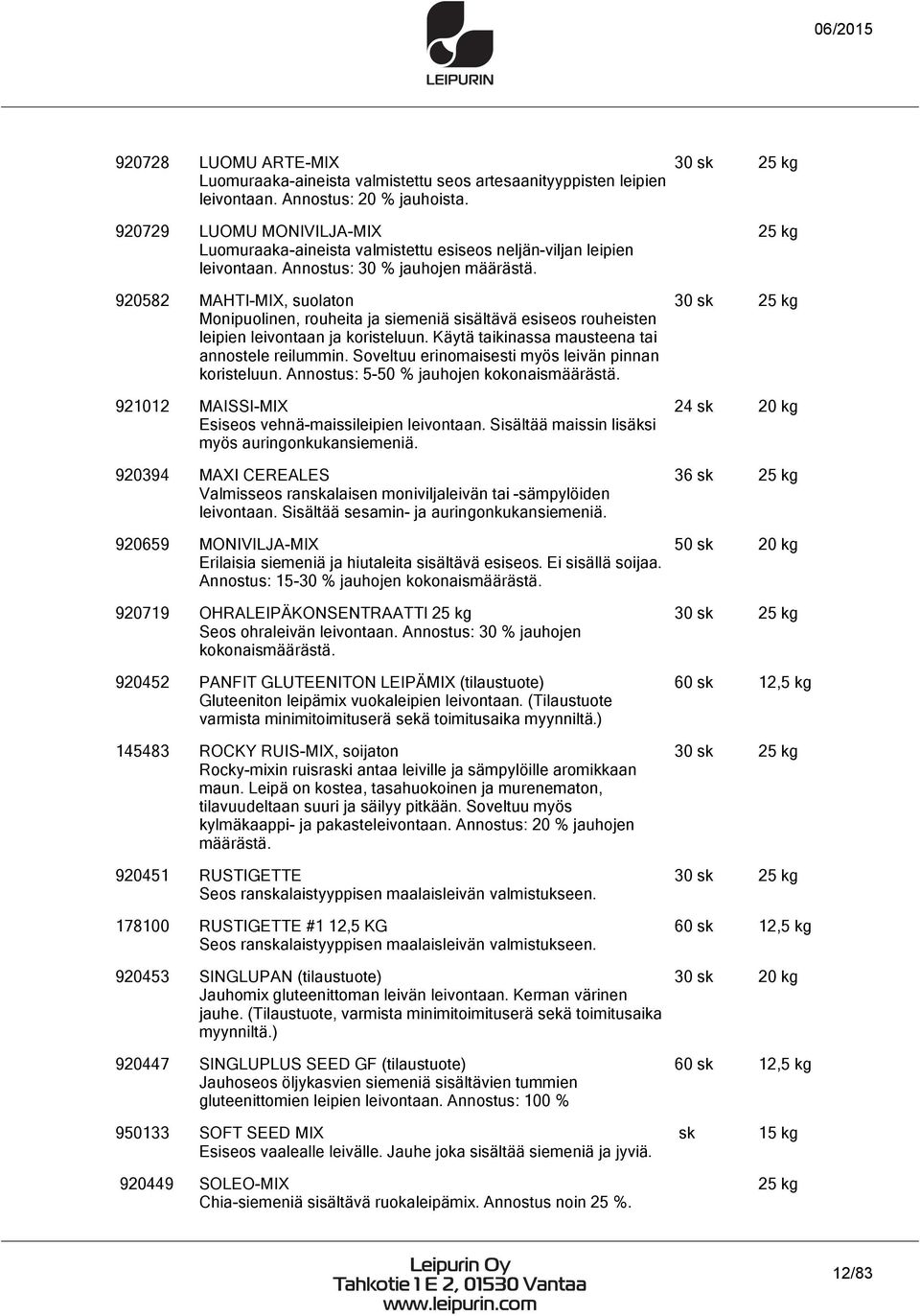 920582 MAHTI-MIX, suolaton Monipuolinen, rouheita ja siemeniä sisältävä esiseos rouheisten leipien leivontaan ja koristeluun. Käytä taikinassa mausteena tai annostele reilummin.