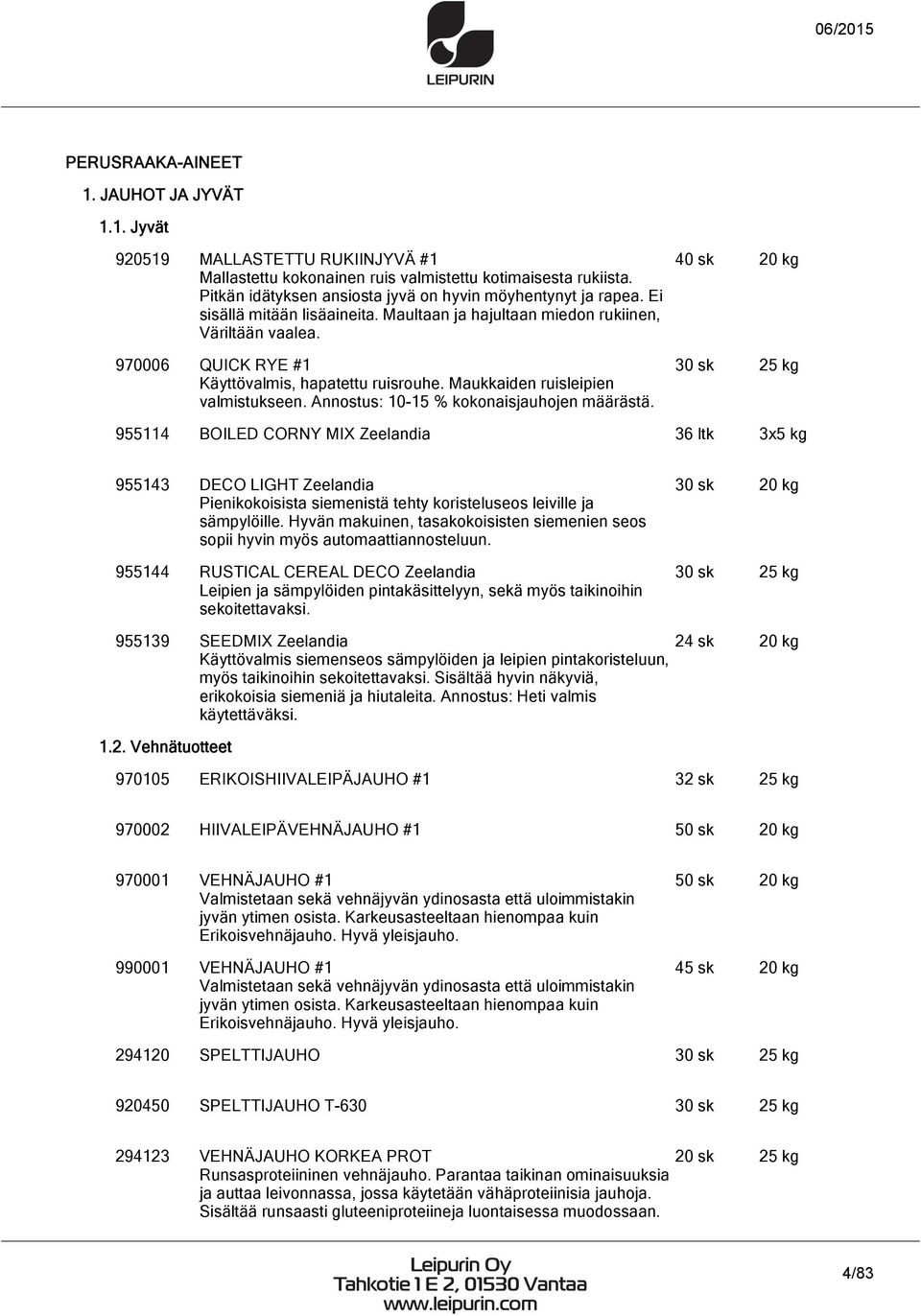 970006 QUICK RYE #1 Käyttövalmis, hapatettu ruisrouhe. Maukkaiden ruisleipien valmistukseen. Annostus: 10-15 % kokonaisjauhojen määrästä.