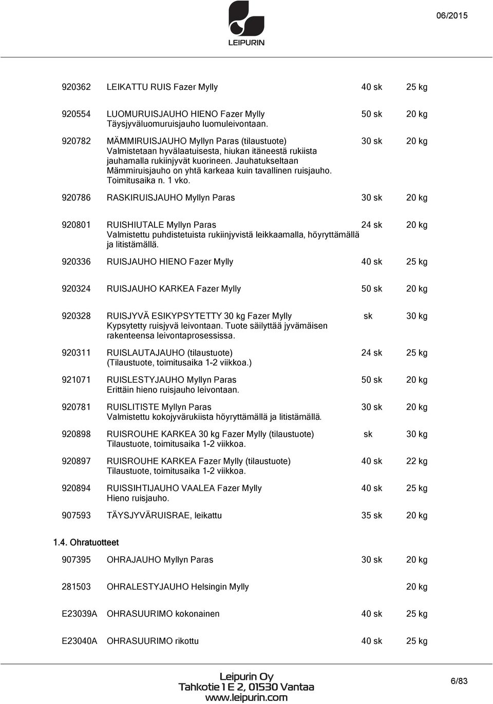 Jauhatukseltaan Mämmiruisjauho on yhtä karkeaa kuin tavallinen ruisjauho. Toimitusaika n. 1 vko.