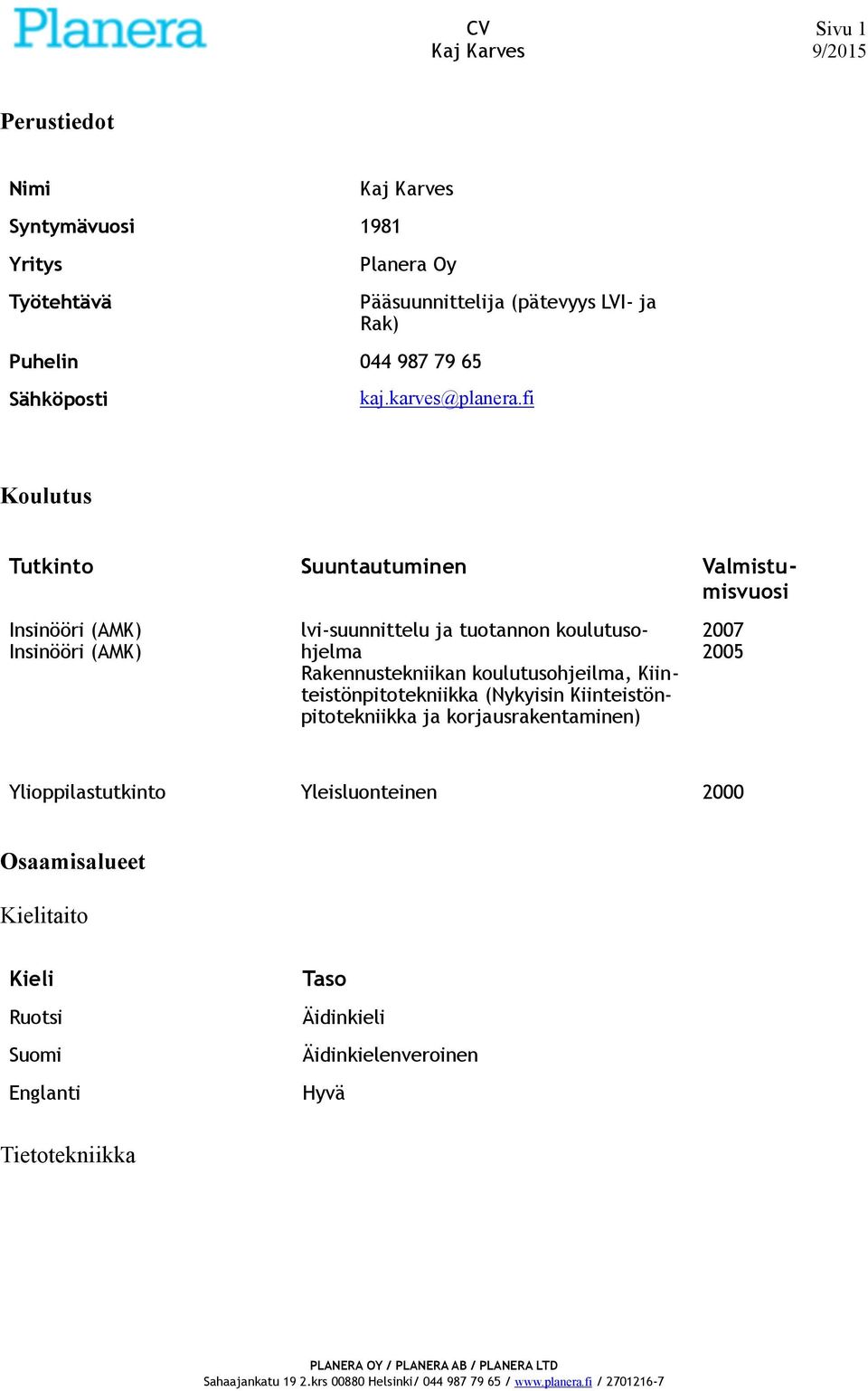 fi Koulutus Tutkinto Suuntautuminen Valmistumisvuosi Insinööri (AMK) Insinööri (AMK) lvi-suunnittelu ja tuotannon koulutusohjelma