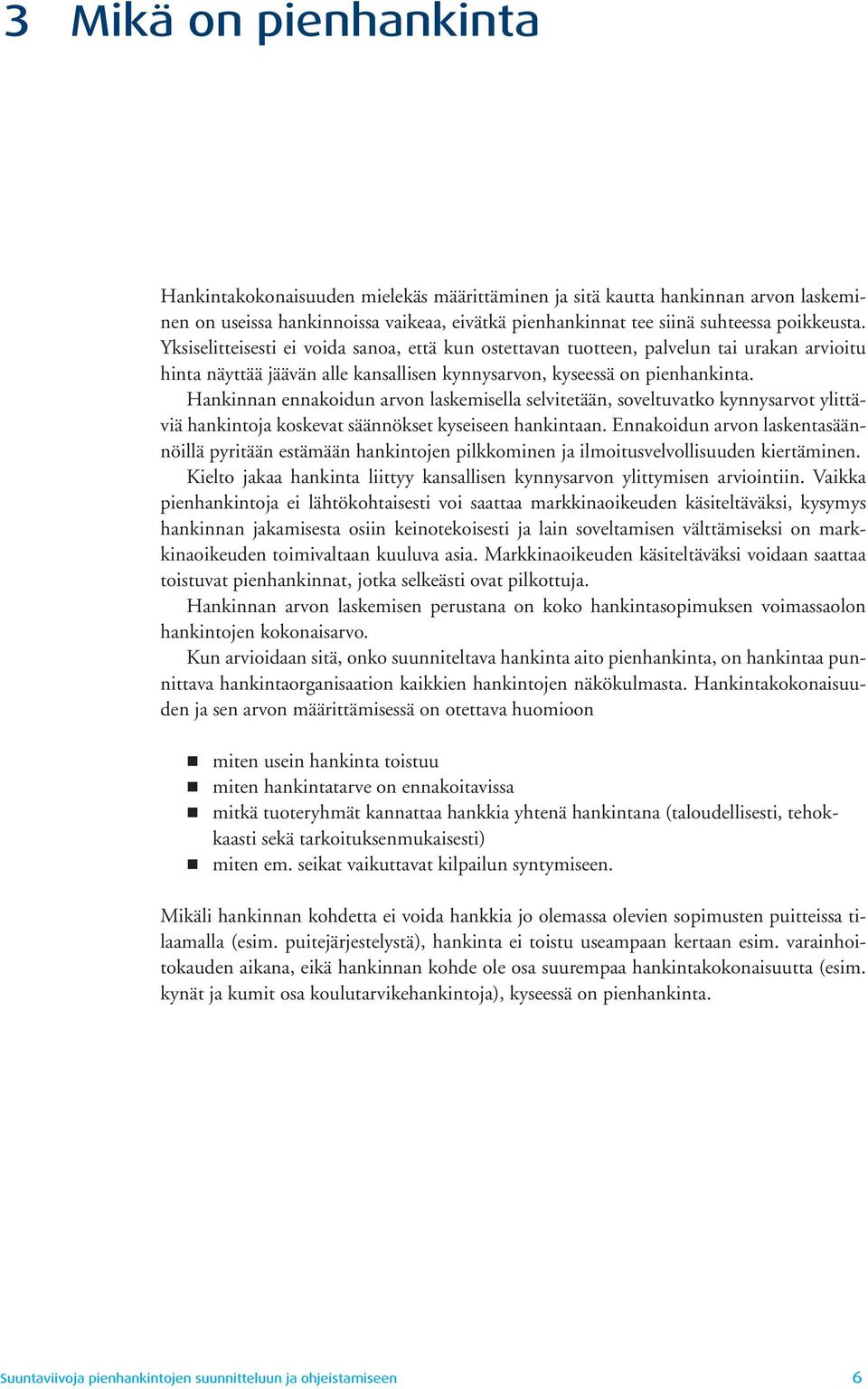 Hankinnan ennakoidun arvon laskemisella selvitetään, soveltuvatko kynnysarvot ylittäviä hankintoja koskevat säännökset kyseiseen hankintaan.