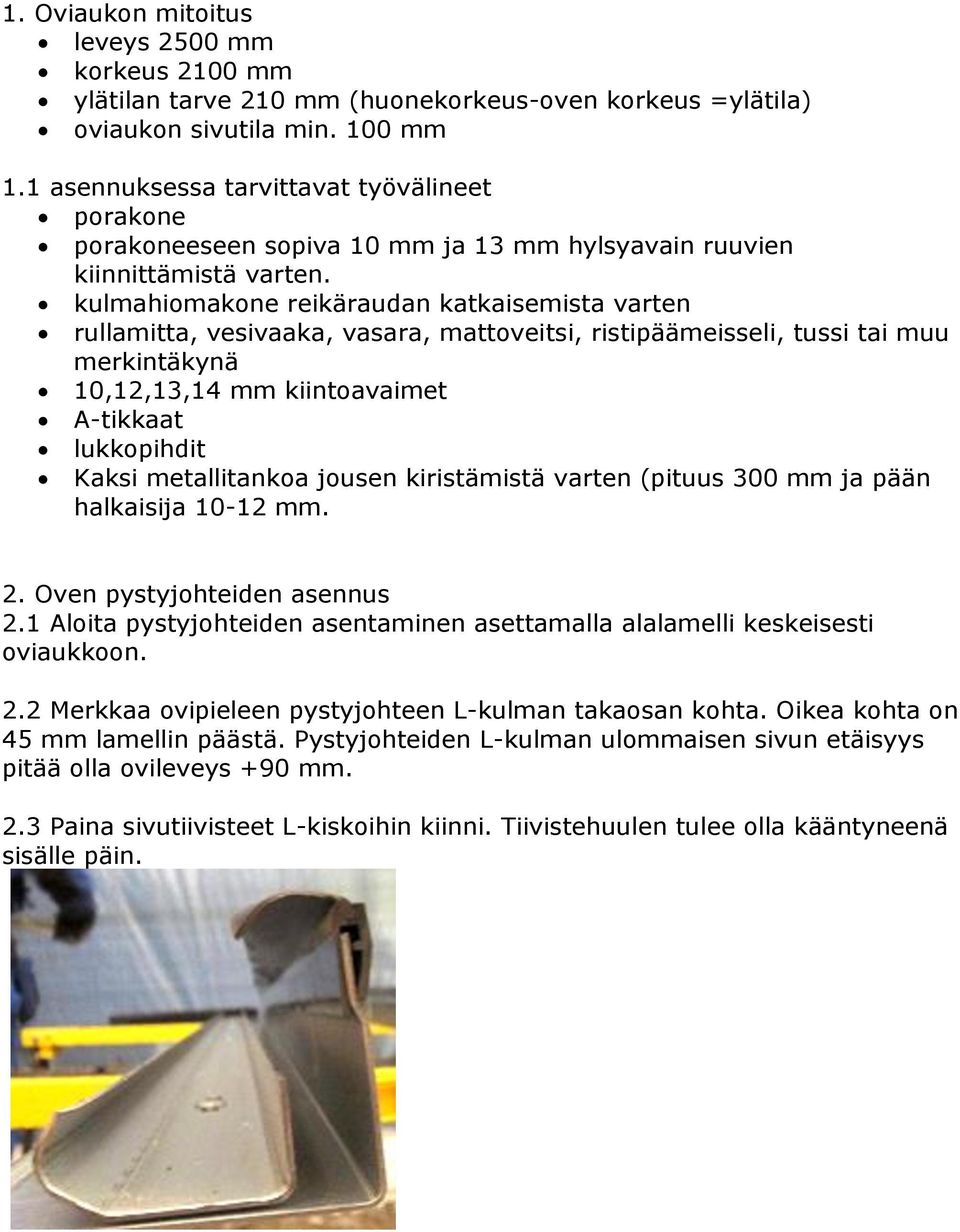 kulmahiomakone reikäraudan katkaisemista varten rullamitta, vesivaaka, vasara, mattoveitsi, ristipäämeisseli, tussi tai muu merkintäkynä 10,12,13,14 mm kiintoavaimet A-tikkaat lukkopihdit Kaksi