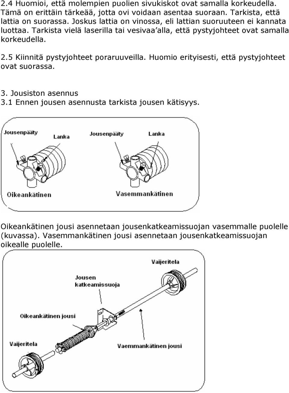 Tarkista vielä laserilla tai vesivaa alla, että pystyjohteet ovat samalla korkeudella. 2.5 Kiinnitä pystyjohteet poraruuveilla.