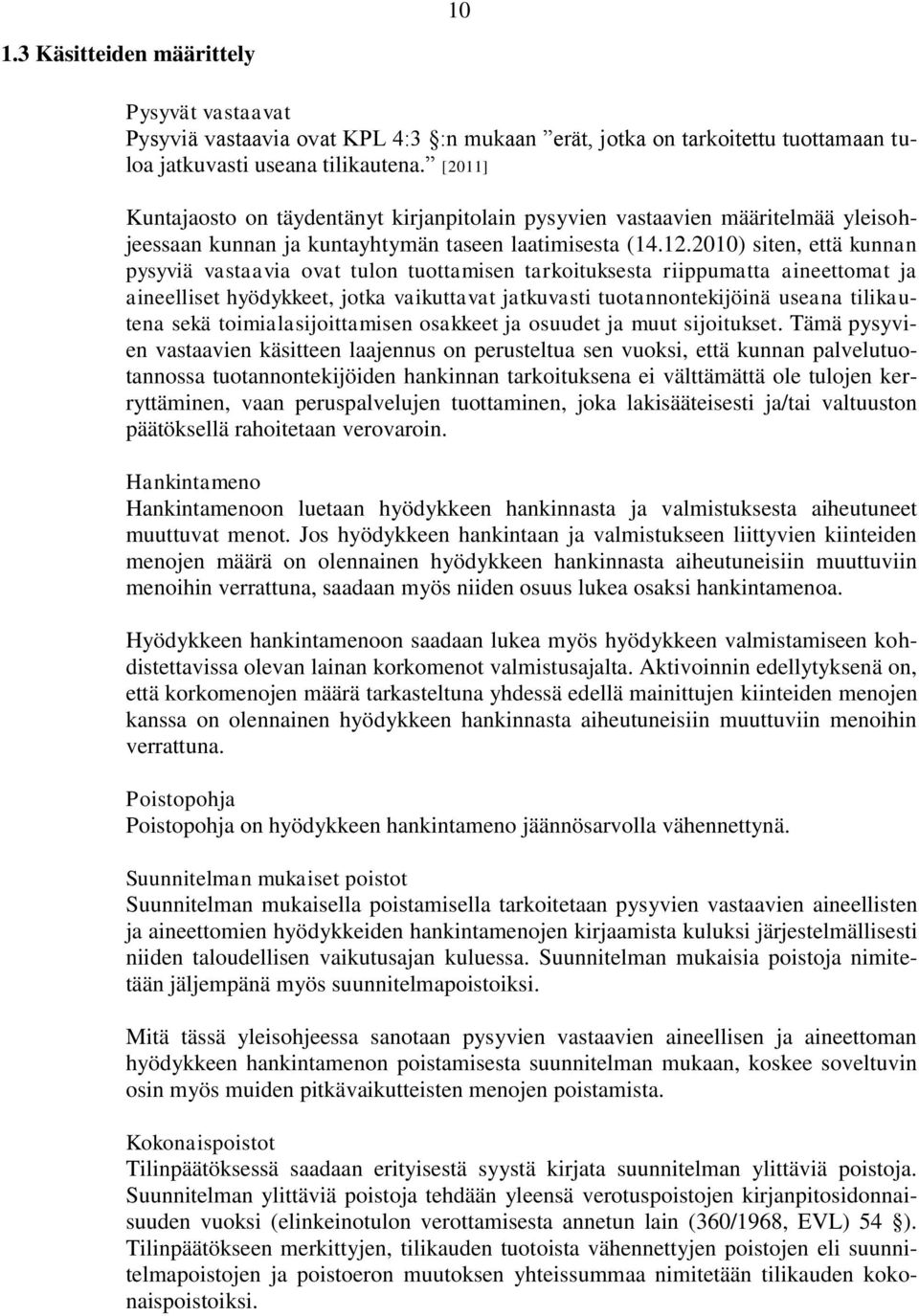 2010) siten, että kunnan pysyviä vastaavia ovat tulon tuottamisen tarkoituksesta riippumatta aineettomat ja aineelliset hyödykkeet, jotka vaikuttavat jatkuvasti tuotannontekijöinä useana tilikautena