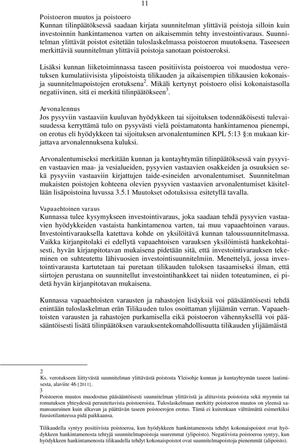 Lisäksi kunnan liiketoiminnassa taseen positiivista poistoeroa voi muodostua verotuksen kumulatiivisista ylipoistoista tilikauden ja aikaisempien tilikausien kokonaisja suunnitelmapoistojen