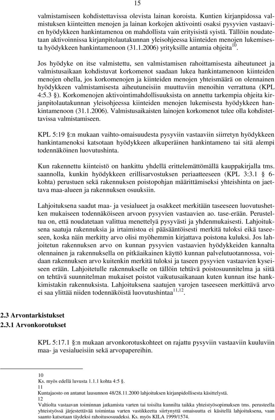 Tällöin noudatetaan aktivoinnissa kirjanpitolautakunnan yleisohjeessa kiinteiden menojen lukemisesta hyödykkeen hankintamenoon (31.1.2006) yrityksille antamia ohjeita 10.