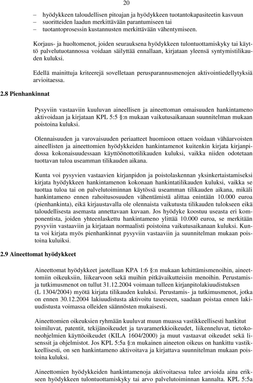 Edellä mainittuja kriteerejä sovelletaan perusparannusmenojen aktivointiedellytyksiä arvioitaessa.