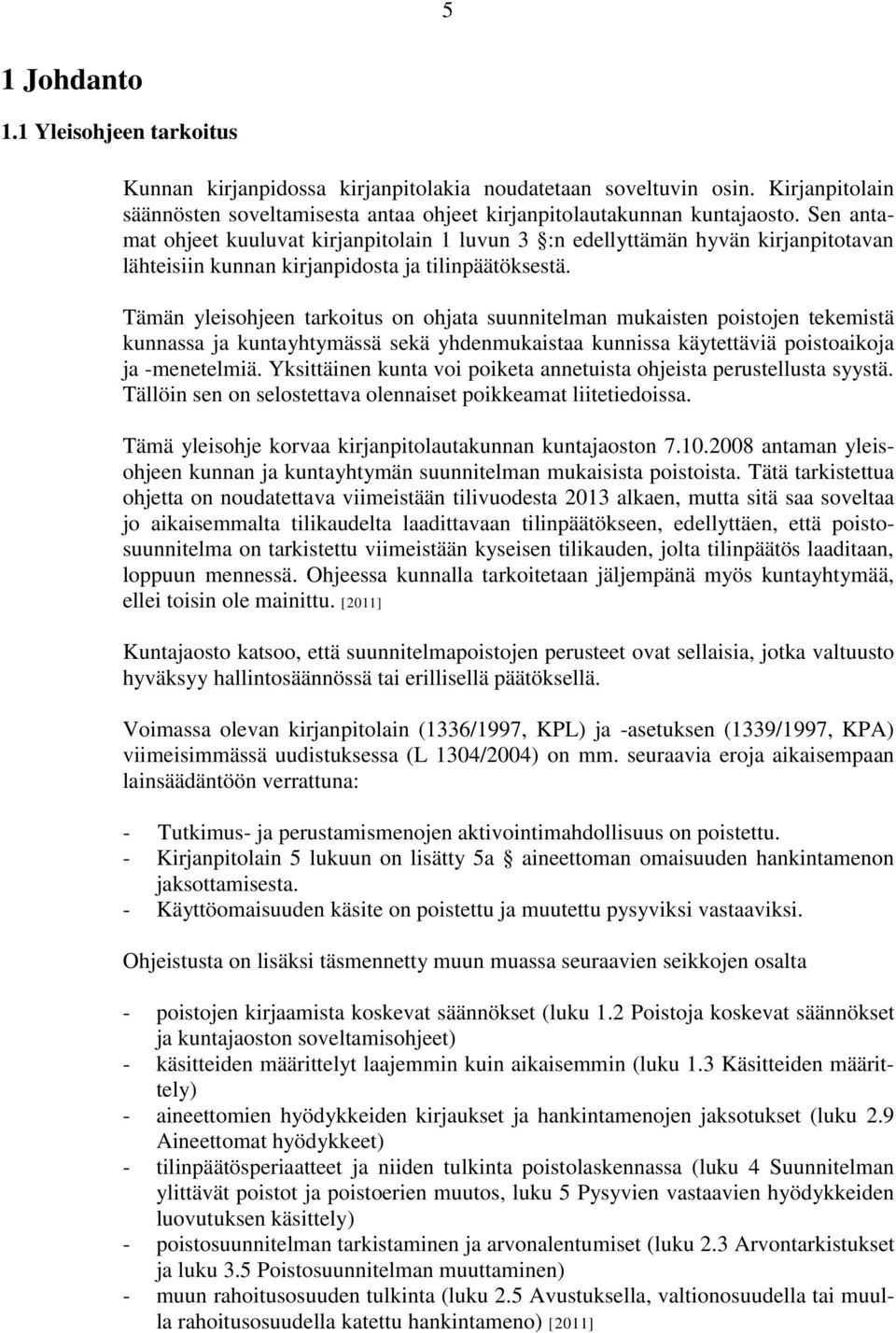 Tämän yleisohjeen tarkoitus on ohjata suunnitelman mukaisten poistojen tekemistä kunnassa ja kuntayhtymässä sekä yhdenmukaistaa kunnissa käytettäviä poistoaikoja ja -menetelmiä.