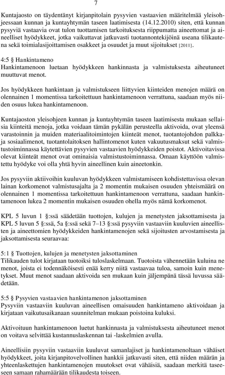 sekä toimialasijoittamisen osakkeet ja osuudet ja muut sijoitukset [2011]. 4:5 Hankintameno Hankintamenoon luetaan hyödykkeen hankinnasta ja valmistuksesta aiheutuneet muuttuvat menot.