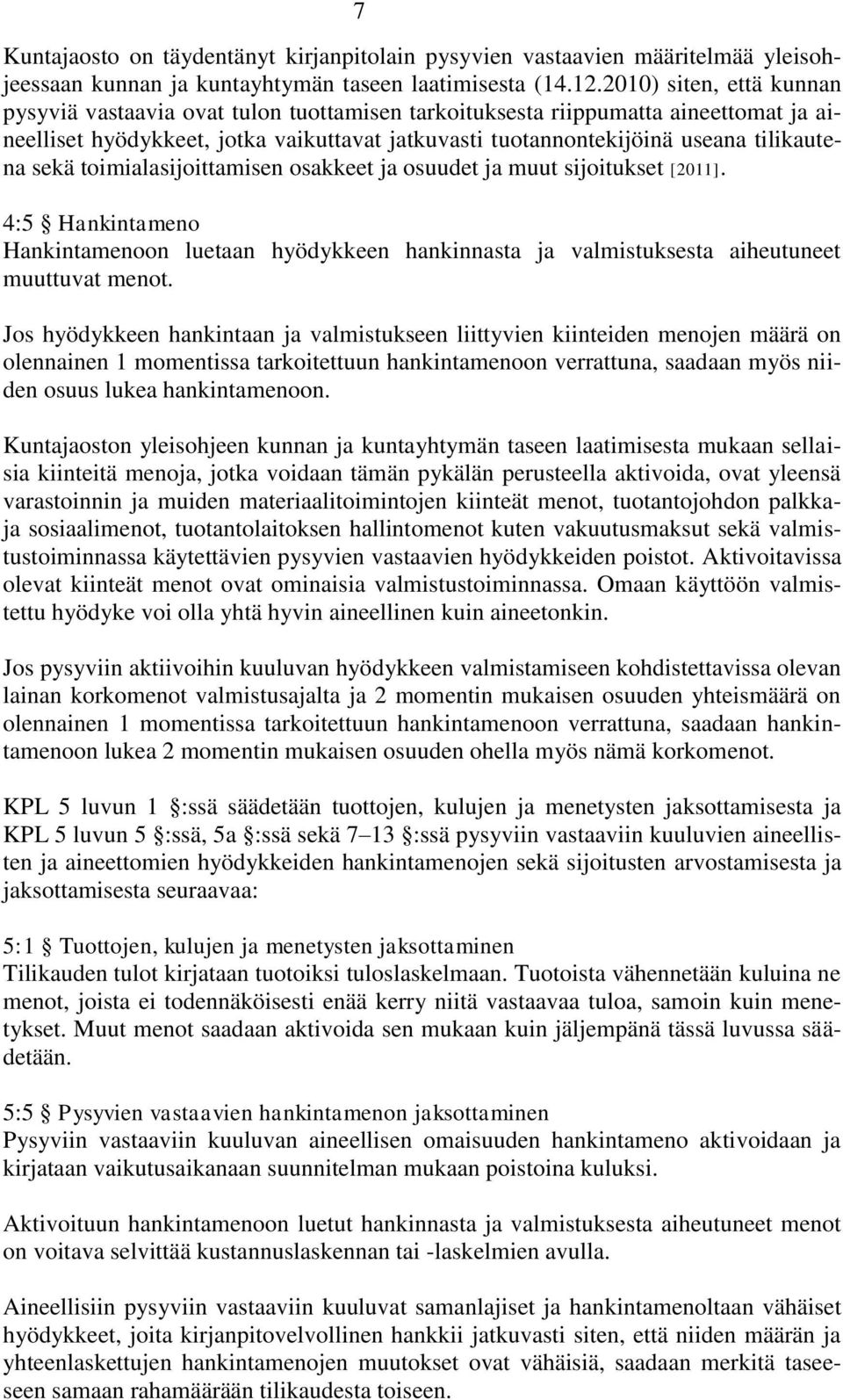 sekä toimialasijoittamisen osakkeet ja osuudet ja muut sijoitukset [2011]. 4:5 Hankintameno Hankintamenoon luetaan hyödykkeen hankinnasta ja valmistuksesta aiheutuneet muuttuvat menot.